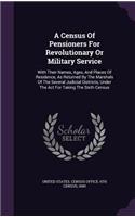 Census Of Pensioners For Revolutionary Or Military Service: With Their Names, Ages, And Places Of Residence, As Returned By The Marshals Of The Several Judicial Districts, Under The Act For Taking The Sixth C