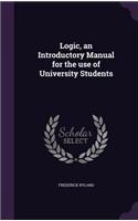 Logic, an Introductory Manual for the use of University Students