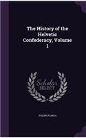 The History of the Helvetic Confederacy, Volume 1: (English)