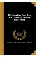 The America's Prize Cup. the Great International Yacht Races