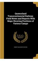 Queensland Transcontinental Railway. Field Notes and Reports With Maps Showing Positions of Various Camps