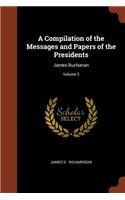 Compilation of the Messages and Papers of the Presidents: James Buchanan; Volume 5