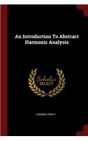 An Introduction To Abstract Harmonic Analysis