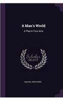 Man's World: A Play in Four Acts
