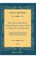 de l'ï¿½lectricitï¿½ Du Corps Humain Dans l'ï¿½tat de Santï¿½ Et de Maladie, Vol. 2: Ouvrage Couronnï¿½ Par l'Acadï¿½mie de Lyon; Dans Lequel on Traite de l'Electricitï¿½ de l'Atmosphere, de Son Influence Et de Ses Effets Sur l'ï¿½conomie Animale, : Ouvrage Couronnï¿½ Par l'Acadï¿½mie de Lyon; Dans Lequel on Traite de l'Electricitï¿½ de l'Atmosphere, de Son Influence Et de Ses Effets Sur l'ï¿½co