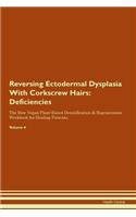 Reversing Ectodermal Dysplasia With Corkscrew Hairs: Deficiencies The Raw Vegan Plant-Based Detoxification & Regeneration Workbook for Healing Patients. Volume 4