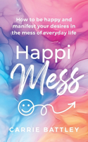 HappiMess: How to be happy and manifest your desires in the mess of everyday life