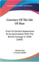 Currency of the Isle of Man: From Its Earliest Appearance to Its Assimilation with the British Coinage in 1840 (1869)