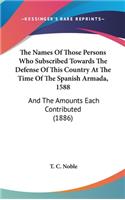 The Names Of Those Persons Who Subscribed Towards The Defense Of This Country At The Time Of The Spanish Armada, 1588