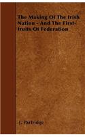 The Making Of The Irish Nation - And The First-fruits Of Federation