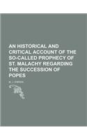 An Historical and Critical Account of the So-Called Prophecy of St. Malachy Regarding the Succession of Popes