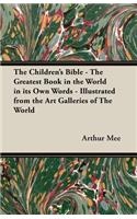 Children's Bible - The Greatest Book in the World in Its Own Words - Illustrated from the Art Galleries of the World