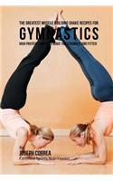 The Greatest Muscle Building Shake Recipes for Gymnastics: High Protein Shakes to Make You Stronger and Fitter
