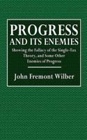 Progress and Its Enemies: Showing the Fallacy of the Single-Tax Theory, and Some Other Enemies of Progress