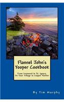 Flannel John's Yooper Cookbook: Recipes from Ironwood to St. Ignace, De Tour Village to Copper Harbor(27 Cookbooks for Guys)
