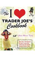 I Love Trader Joe's Cookbook: More Than 150 Delicious Recipes Using Only Foods from the World's Greatest Grocery Store