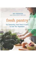 Fresh Pantry: Eat Seasonally, Cook Smart & Learn to Love Your Vegetables