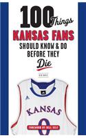 100 Things Kansas Fans Should Know & Do Before They Die