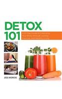Detox 101: A 21-Day Guide to Cleansing Your Body through Juicing, Exercise, and Healthy Living