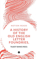 History of the Old English Letter Foundries, with Notes,