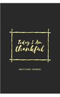 Today I Am Thankful, Gratitude Journal: A 6x9 Inch Matte Softcover Journal Notebook With 120 Blank Lined Pages And An Inspiring Cover Slogan