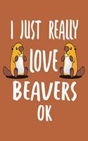 I Just Really Love Beavers Ok