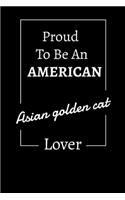 Proud to be an American Asian Golden Cat lover