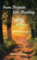 From Despair into Healing: Workbook for Spiritual Change