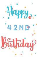 Happy 42nd Birthday: 42nd Birthday Gift / Journal / Notebook / Diary / Unique Greeting & Birthday Card Alternative