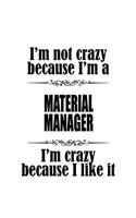 I'm Not Crazy Because I'm A Material Manager I'm Crazy Because I like It: Unique Material Manager Notebook, Material Managing/Organizer Journal Gift, Diary, Doodle Gift or Notebook - 6 x 9 Compact Size, 109 Blank Lined Pag