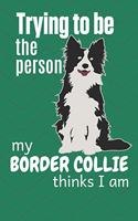 Trying to be the person my Border Collie thinks I am: For Border Collie Dog Fans