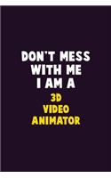 Don't Mess With Me, I Am A 3D video animator: 6X9 Career Pride 120 pages Writing Notebooks