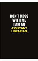 Don't Mess With Me I Am An Assistant Librarian: Career journal, notebook and writing journal for encouraging men, women and kids. A framework for building your career.