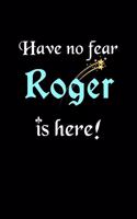 Have No Fear, Roger Is Here: Personalized Name Journal Notebook Blank Lined Customized Diary Planner Gifts