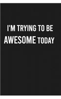 I'm Trying To Be Awesome Today