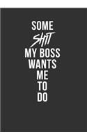 Some Shit My Boss Wants Me To Do: Gag Notebook Novelty Gift Idea. Lined Journal Undated Weekly Planner