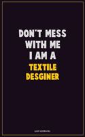 Don't Mess With Me, I Am A Textile Desginer