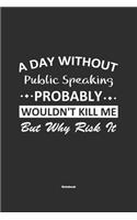 A Day Without Public Speaking Probably Wouldn't Kill Me But Why Risk It Notebook: NoteBook / Journla Public Speaking Gift, 120 Pages, 6x9, Soft Cover, Matte Finish