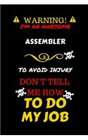 Warning! I'm An Awesome Assembler To Avoid Injury Don't Tell Me How To Do My Job