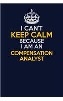 I Can't Keep Calm Because I Am An Compensation analyst