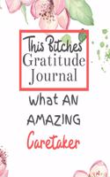 This Bitches Gratitude Journal What An Amazing Caretaker: Gratitude Journal Gratitude Theme Interior / Funny Notebook / Funny Greetings / Gift For Coworker / Gifts for Her / Funny Gifts For Girlfriend Wife 
