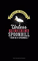 Always Be Yourself Unless You Can Be A Spoonbill Then Be A Spoonbill