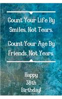 Count Your Life By Smiles, Not Tears. Happy 38th Birthday!: Count Your Life By Smiles 38th Birthday Card Quote Journal / Notebook / Diary / Greetings / Appreciation Gift (6 x 9 - 110 Blank Lined Pages)