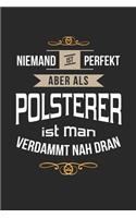 Niemand ist perfekt aber als Polsterer ist man verdammt nah dran: Notizbuch, lustiges Geschenk für einen Polsterer, 6 x 9 Zoll (A5), liniert