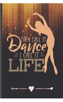 They Call It Dance I Call It Life: Funny Lined Notebook Journal For Dancer Dancing Instructor Enthusiast, Unique Special Inspirational Birthday Gift, Classic 6 X 9 110 Pages