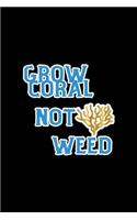 Grow Coral Not Weed