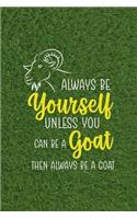 Always Be Yourself Unless You Can Be A Goat Then Always Be A Goat