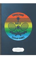 Grab Your Balls We'Re Going To Play Tennis