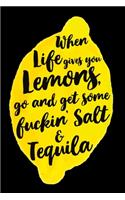 When Life gives you Lemons, go and get some fuckin' Salt & Tequila