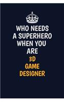 Who Needs A Superhero When You Are 3D Game Designer: Career journal, notebook and writing journal for encouraging men, women and kids. A framework for building your career.